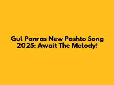 Gul Panra's New Pashto Song 2025: Await The Melody!