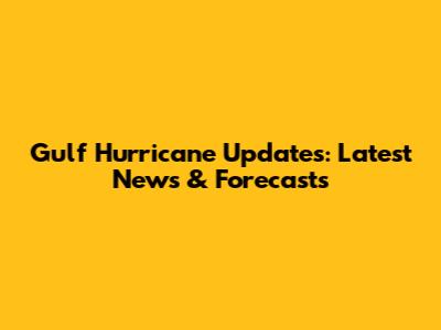 Gulf Hurricane Updates: Latest News & Forecasts