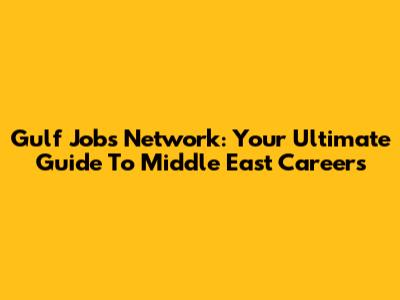 Gulf Jobs Network: Your Ultimate Guide To Middle East Careers