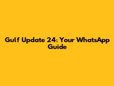Gulf Update 24: Your WhatsApp Guide