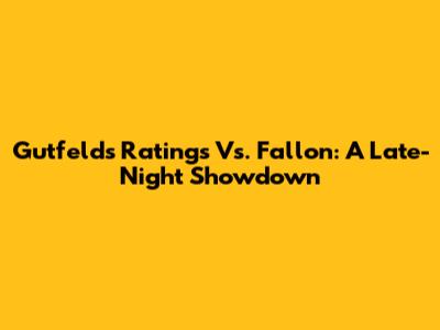 Gutfeld's Ratings Vs. Fallon: A Late-Night Showdown