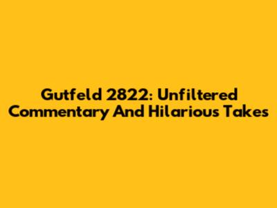 Gutfeld 2822: Unfiltered Commentary And Hilarious Takes