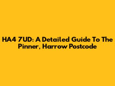 HA4 7UD: A Detailed Guide To The Pinner, Harrow Postcode