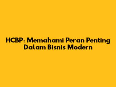 HCBP: Memahami Peran Penting Dalam Bisnis Modern