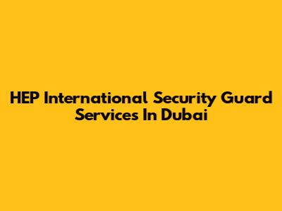 HEP International Security Guard Services In Dubai