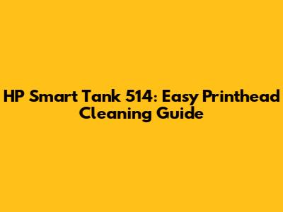 HP Smart Tank 514: Easy Printhead Cleaning Guide