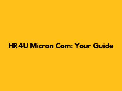 HR4U Micron Com: Your Guide