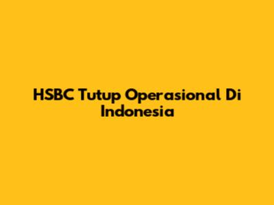 HSBC Tutup Operasional Di Indonesia