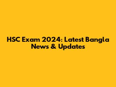 HSC Exam 2024: Latest Bangla News & Updates