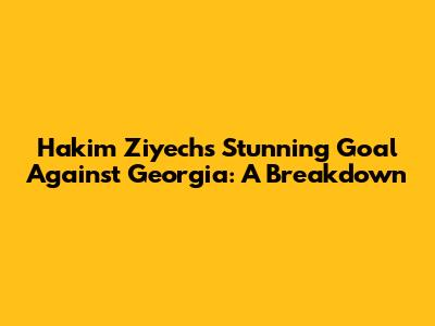 Hakim Ziyech's Stunning Goal Against Georgia: A Breakdown