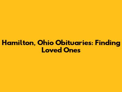 Hamilton, Ohio Obituaries: Finding Loved Ones