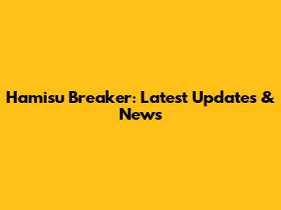 Hamisu Breaker: Latest Updates & News
