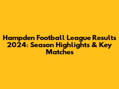 Hampden Football League Results 2024: Season Highlights & Key Matches