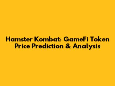 Hamster Kombat: GameFi Token Price Prediction & Analysis
