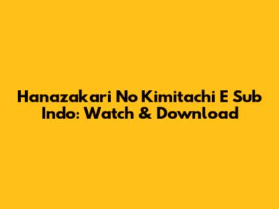 Hanazakari No Kimitachi E Sub Indo: Watch & Download