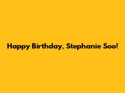Happy Birthday, Stephanie Soo!