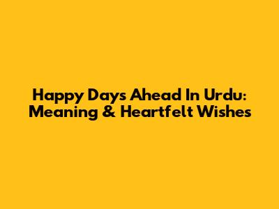 Happy Days Ahead In Urdu: Meaning & Heartfelt Wishes