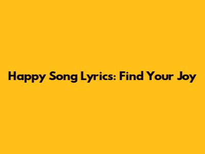 Happy Song Lyrics: Find Your Joy