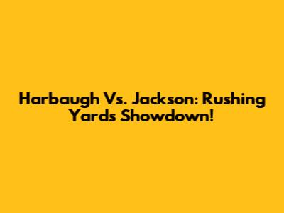 Harbaugh Vs. Jackson: Rushing Yards Showdown!