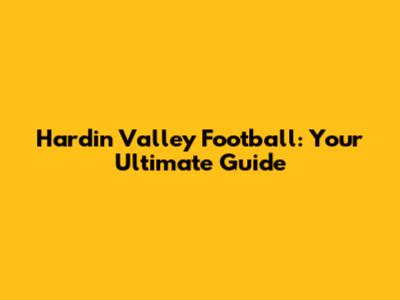 Hardin Valley Football: Your Ultimate Guide