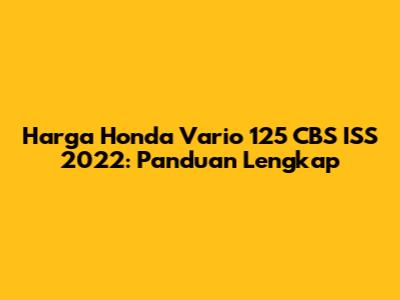 Harga Honda Vario 125 CBS ISS 2022: Panduan Lengkap