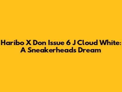 Haribo X Don Issue 6 J Cloud White: A Sneakerhead's Dream