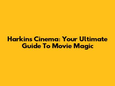 Harkins Cinema: Your Ultimate Guide To Movie Magic