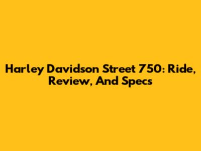 Harley Davidson Street 750: Ride, Review, And Specs