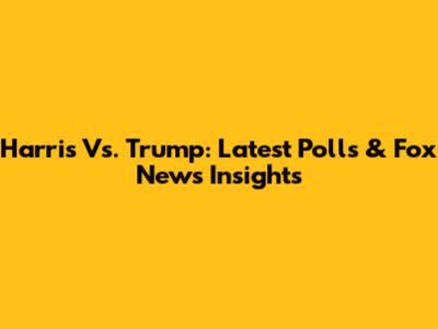 Harris Vs. Trump: Latest Polls & Fox News Insights