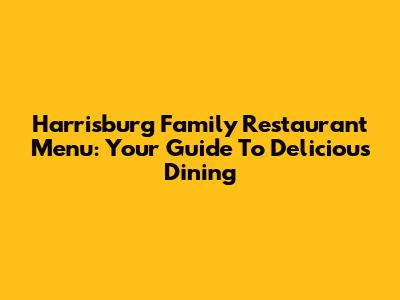 Harrisburg Family Restaurant Menu: Your Guide To Delicious Dining