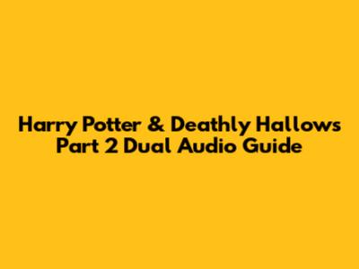 Harry Potter & Deathly Hallows Part 2 Dual Audio Guide