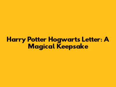 Harry Potter Hogwarts Letter: A Magical Keepsake
