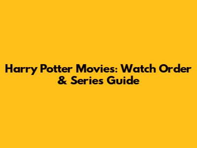 Harry Potter Movies: Watch Order & Series Guide