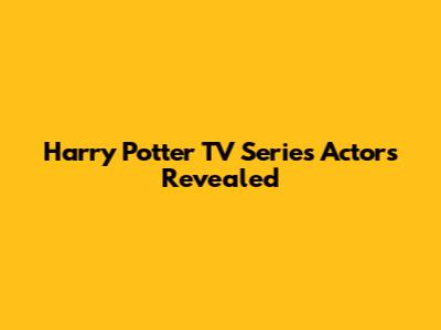 Harry Potter TV Series Actors Revealed