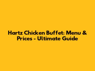 Hartz Chicken Buffet: Menu & Prices - Ultimate Guide