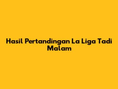 Hasil Pertandingan La Liga Tadi Malam