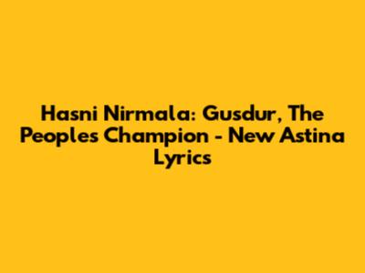 Hasni Nirmala: Gusdur, The People's Champion - New Astina Lyrics