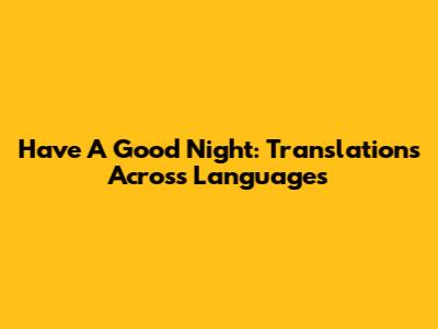 Have A Good Night: Translations Across Languages