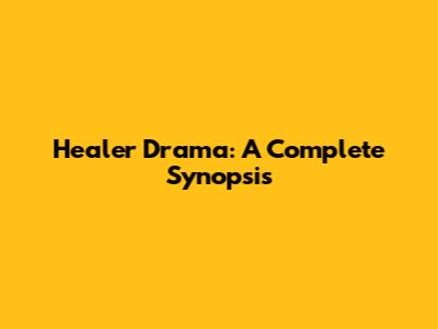Healer Drama: A Complete Synopsis