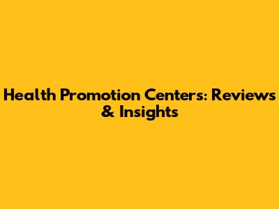 Health Promotion Centers: Reviews & Insights