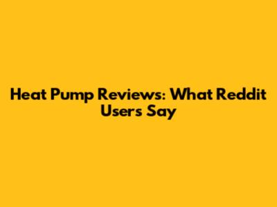 Heat Pump Reviews: What Reddit Users Say
