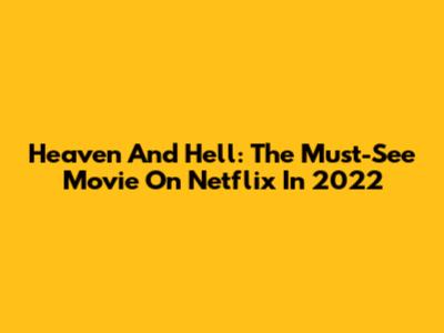 Heaven And Hell: The Must-See Movie On Netflix In 2022