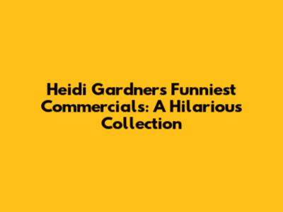 Heidi Gardner's Funniest Commercials: A Hilarious Collection