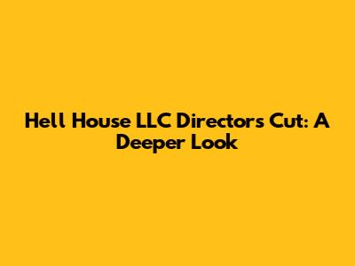 Hell House LLC Director's Cut: A Deeper Look