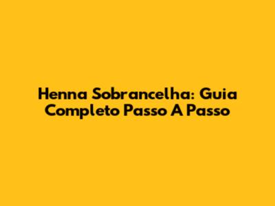 Henna Sobrancelha: Guia Completo Passo A Passo
