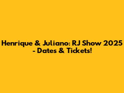 Henrique & Juliano: RJ Show 2025 - Dates & Tickets!