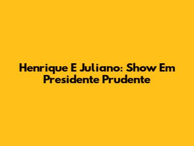 Henrique E Juliano: Show Em Presidente Prudente