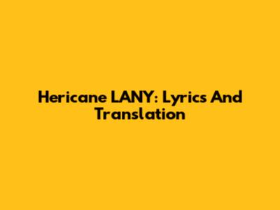 Hericane LANY: Lyrics And Translation