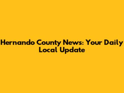 Hernando County News: Your Daily Local Update