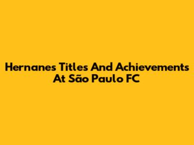 Hernanes' Titles And Achievements At São Paulo FC
